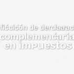Definición de declaración complementaria en impuestos