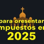 Guía para presentar impuestos en 2025
